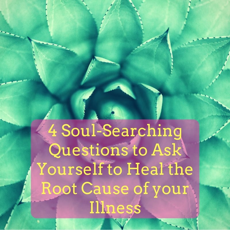 4 Soul-searching Questions to Ask Yourself to Heal the Root Cause of your Illness