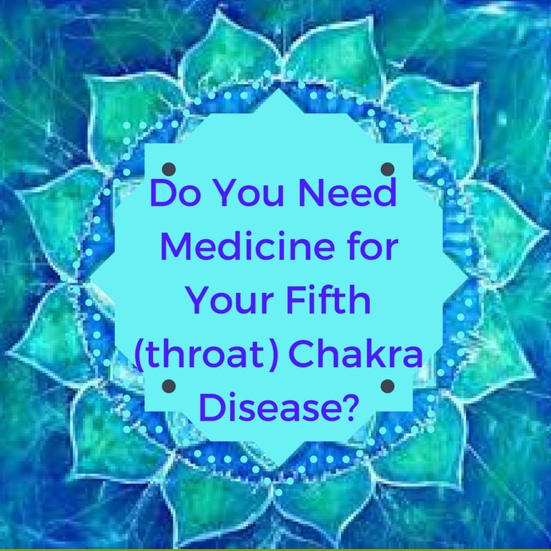 Do you need medicine for your fifth (throat) chakra disease?