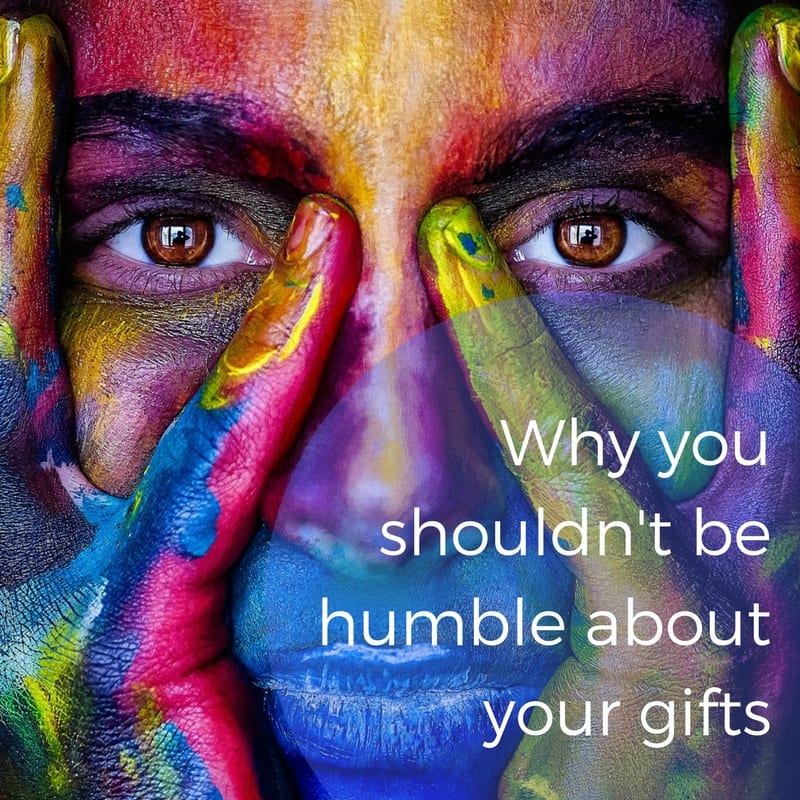 Why You Shouldn’t Be Humble About Your Gifts